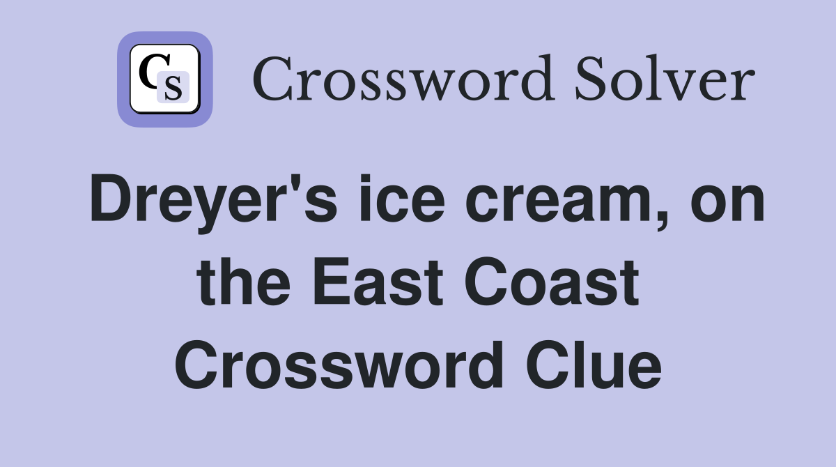 Dreyer's ice cream, on the East Coast Crossword Clue Answers